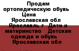Продам ортопедическую обувь. › Цена ­ 1 200 - Ярославская обл., Ярославль г. Дети и материнство » Детская одежда и обувь   . Ярославская обл.